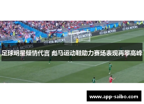 足球明星倾情代言 彪马运动鞋助力赛场表现再攀高峰