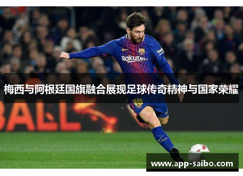 梅西与阿根廷国旗融合展现足球传奇精神与国家荣耀