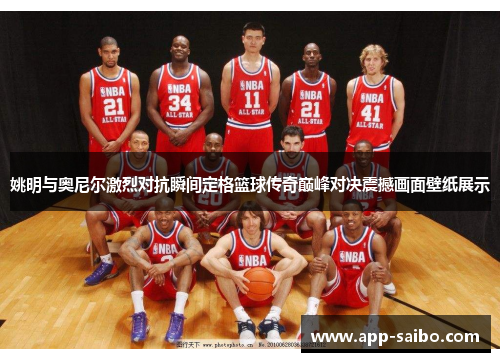 姚明与奥尼尔激烈对抗瞬间定格篮球传奇巅峰对决震撼画面壁纸展示
