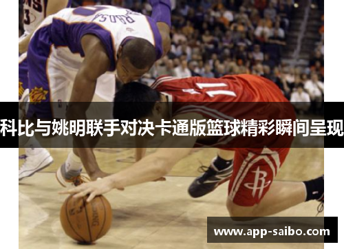 科比与姚明联手对决卡通版篮球精彩瞬间呈现