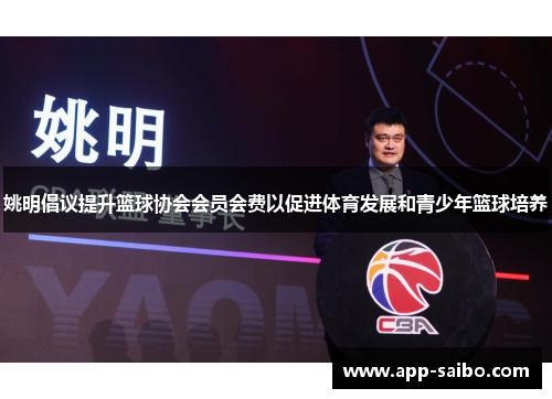 姚明倡议提升篮球协会会员会费以促进体育发展和青少年篮球培养