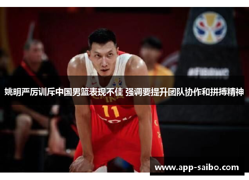 姚明严厉训斥中国男篮表现不佳 强调要提升团队协作和拼搏精神