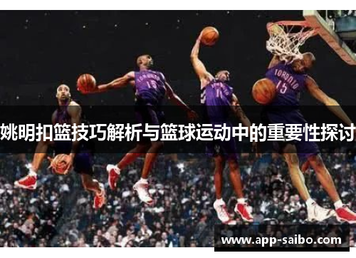 姚明扣篮技巧解析与篮球运动中的重要性探讨