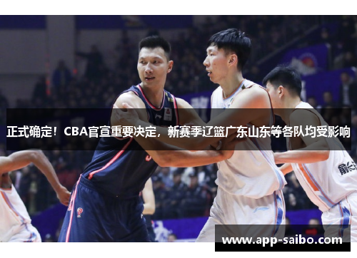 正式确定！CBA官宣重要决定，新赛季辽篮广东山东等各队均受影响