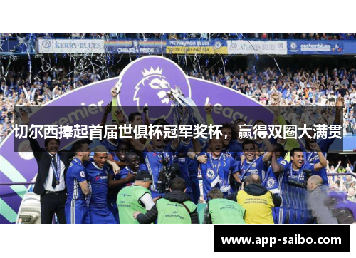 切尔西捧起首届世俱杯冠军奖杯，赢得双圈大满贯