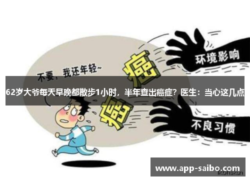 62岁大爷每天早晚都散步1小时，半年查出癌症？医生：当心这几点